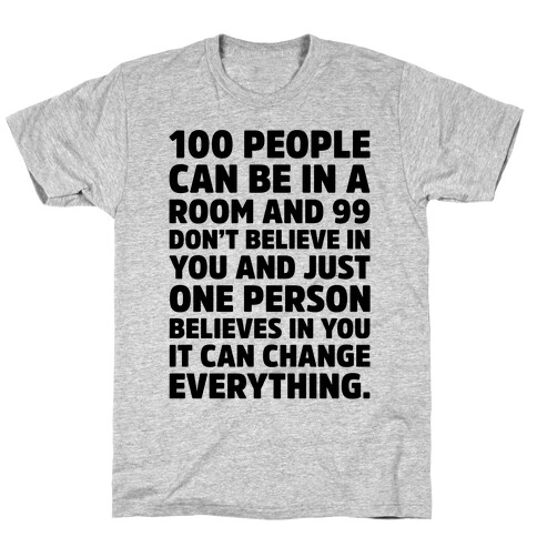 100 People Can Be In A Room and 99 Don't Believe In You Inspirational Quote  T-Shirt