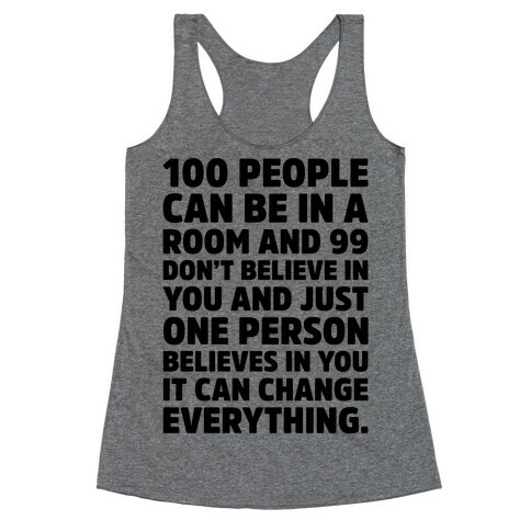 100 People Can Be In A Room and 99 Don't Believe In You Inspirational Quote  Racerback Tank Top