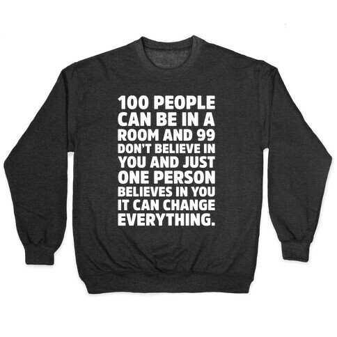 100 People Can Be In A Room and 99 Don't Believe In You Inspirational Quote White Print Pullover