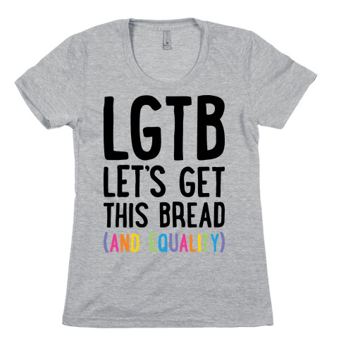 LGTB - Let's Get This Bread (And Equality) Womens T-Shirt