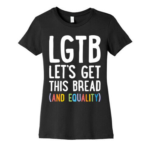 LGTB - Let's Get This Bread (And Equality) Womens T-Shirt