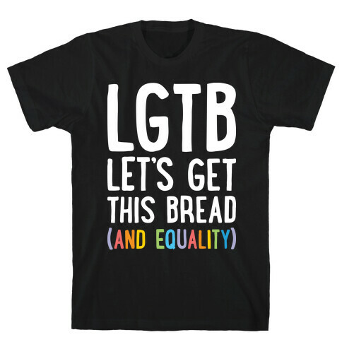 LGTB - Let's Get This Bread (And Equality) T-Shirt