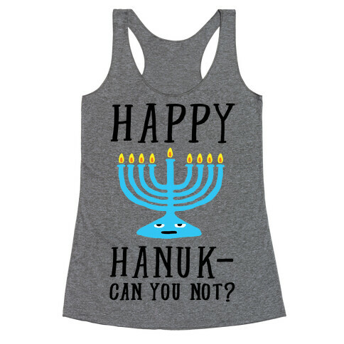 Happy Hanuk-Can You Not Racerback Tank Top