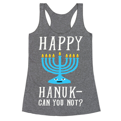 Happy Hanuk-Can You Not Racerback Tank Top