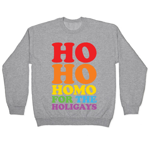 Ho Ho Homo For The Holigays Pullover