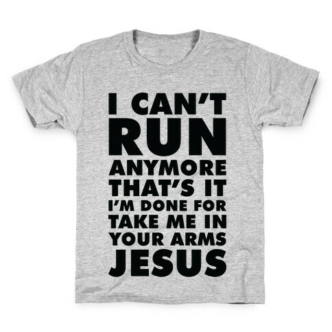 I Can't Run Anymore Take Me In Your Arms Jesus Kids T-Shirt