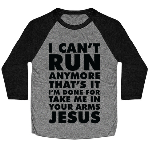I Can't Run Anymore Take Me In Your Arms Jesus Baseball Tee