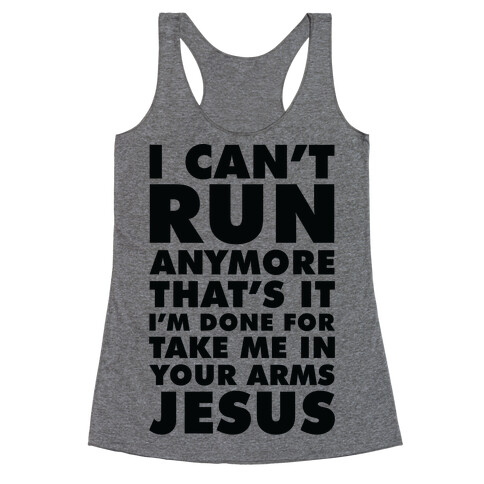 I Can't Run Anymore Take Me In Your Arms Jesus Racerback Tank Top