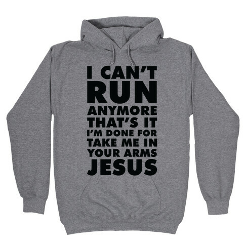 I Can't Run Anymore Take Me In Your Arms Jesus Hooded Sweatshirt