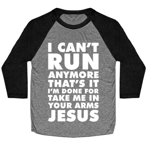 I Can't Run Anymore Take Me In Your Arms Jesus Baseball Tee