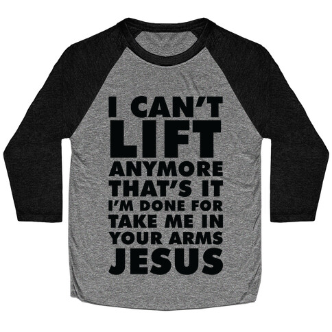 I Can't Lift Anymore Take Me In Your Arms Jesus Baseball Tee