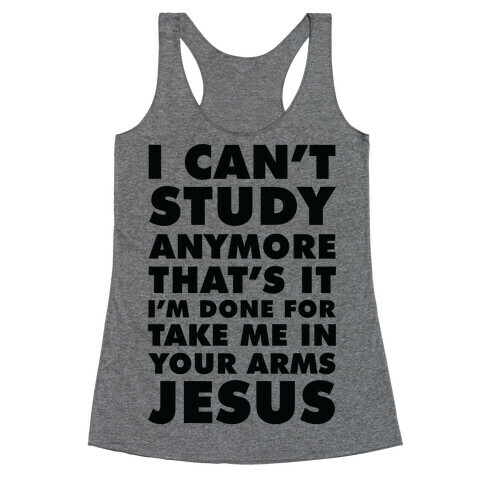 I Can't Study Anymore Take Me In Your Arms Jesus Racerback Tank Top
