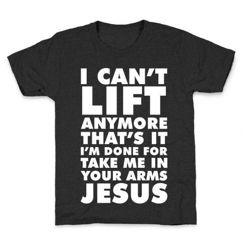 I Can't Lift Anymore Take Me In Your Arms Jesus Kids T-Shirt