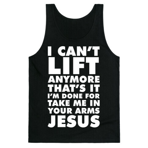 I Can't Lift Anymore Take Me In Your Arms Jesus Tank Top