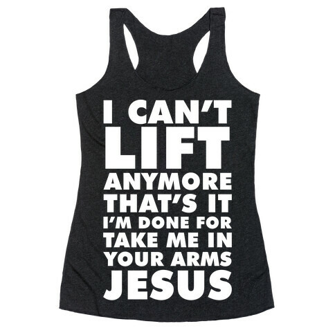 I Can't Lift Anymore Take Me In Your Arms Jesus Racerback Tank Top