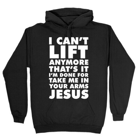 I Can't Lift Anymore Take Me In Your Arms Jesus Hooded Sweatshirt