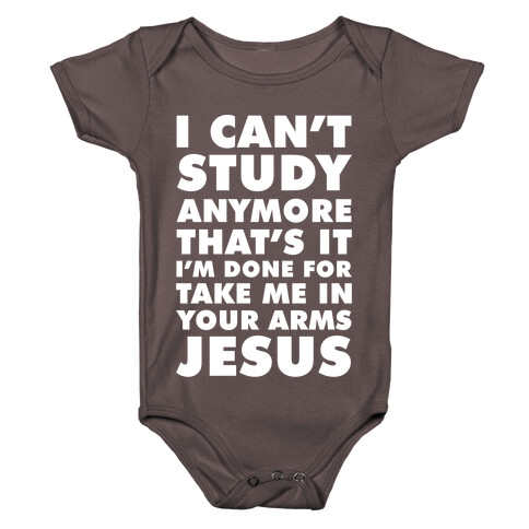 I Can't Study Anymore Take Me In Your Arms Jesus Baby One-Piece