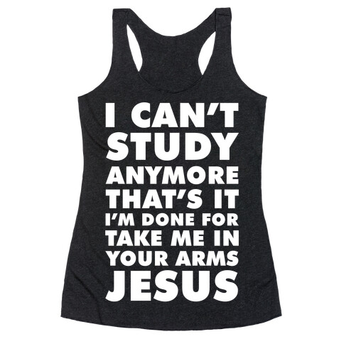 I Can't Study Anymore Take Me In Your Arms Jesus Racerback Tank Top