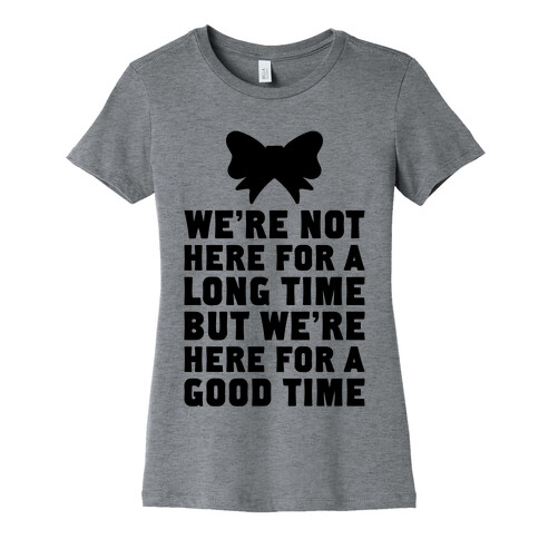 We're Here For A Good Time Womens T-Shirt