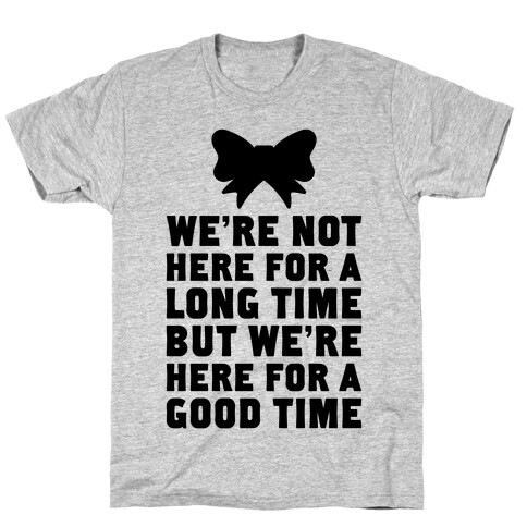 We're Here For A Good Time T-Shirt