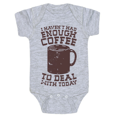 I Haven't Had Enough Coffee to Deal With Today Baby One-Piece