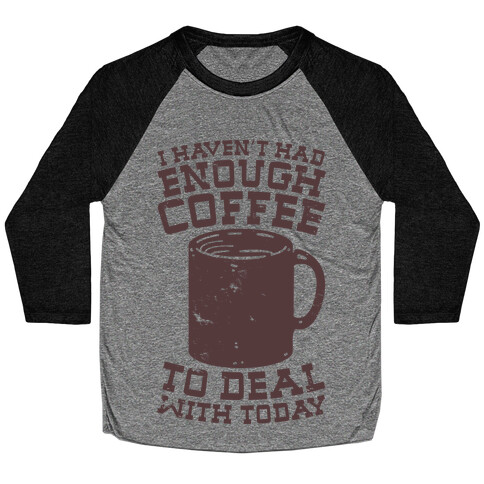 I Haven't Had Enough Coffee to Deal With Today Baseball Tee