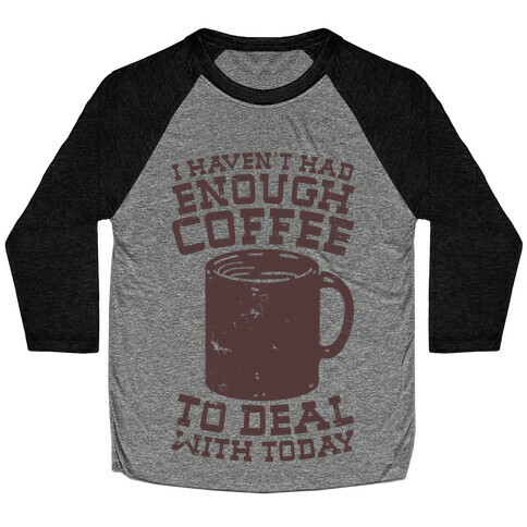 I Haven't Had Enough Coffee to Deal With Today Baseball Tee