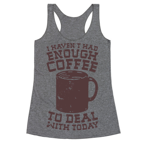 I Haven't Had Enough Coffee to Deal With Today Racerback Tank Top