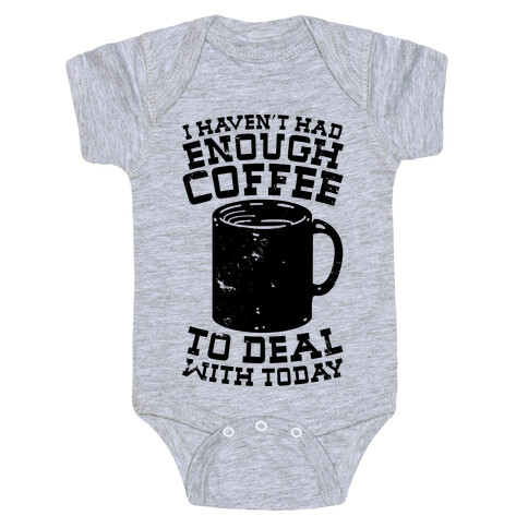 I Haven't Had Enough Coffee to Deal With Today Baby One-Piece