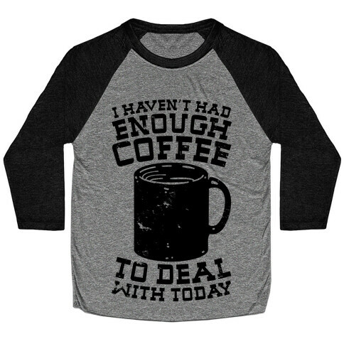 I Haven't Had Enough Coffee to Deal With Today Baseball Tee