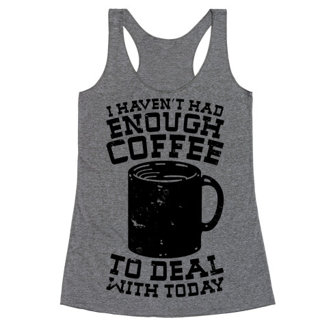 I Haven't Had Enough Coffee to Deal With Today Racerback Tank Top