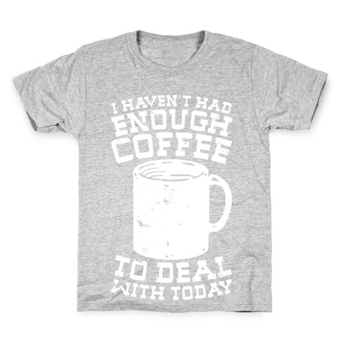 I Haven't Had Enough Coffee to Deal With Today Kids T-Shirt