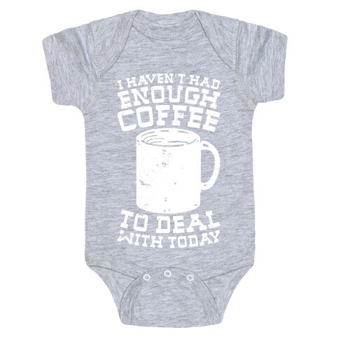 I Haven't Had Enough Coffee to Deal With Today Baby One-Piece