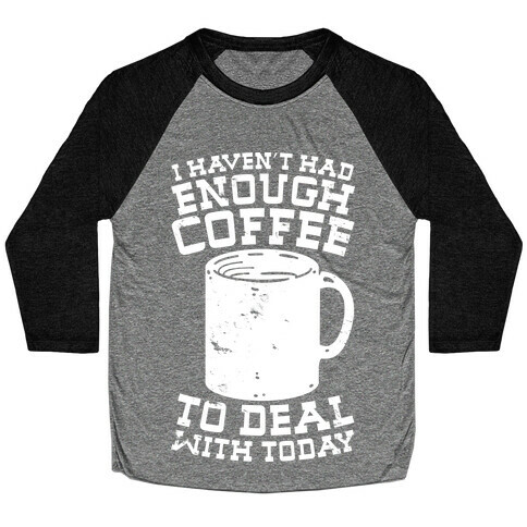 I Haven't Had Enough Coffee to Deal With Today Baseball Tee