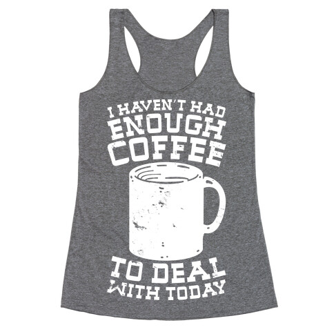 I Haven't Had Enough Coffee to Deal With Today Racerback Tank Top