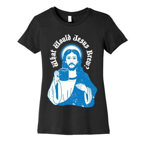 What Would Jesus Brew Womens T-Shirt