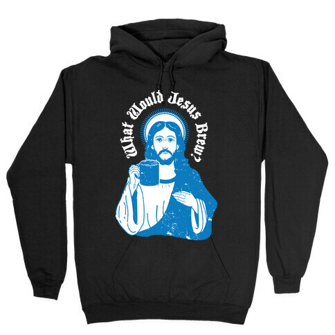 What Would Jesus Brew Hooded Sweatshirt