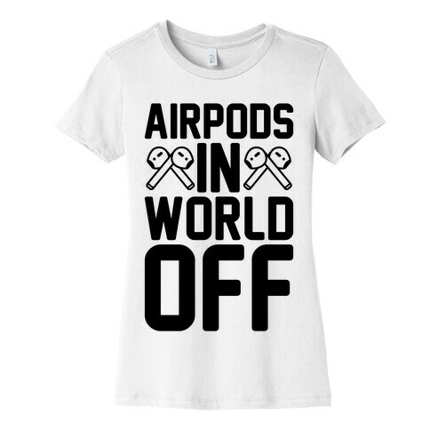 AirPods In World Off Parody Womens T-Shirt