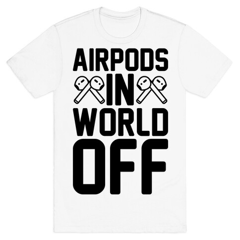 AirPods In World Off Parody T-Shirt