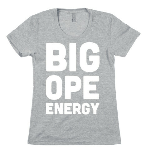 Big Ope Energy Womens T-Shirt