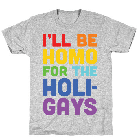 I'll Be Homo For The Holigays T-Shirt