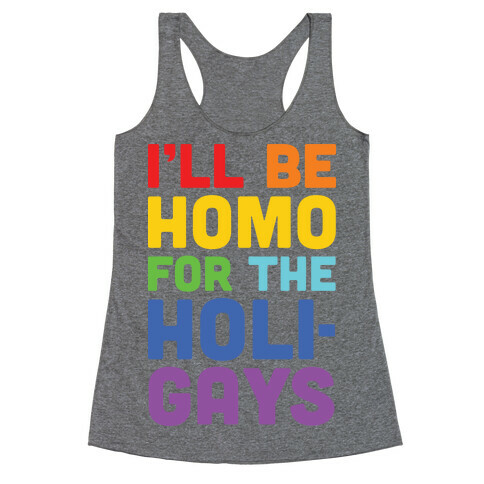 I'll Be Homo For The Holigays Racerback Tank Top