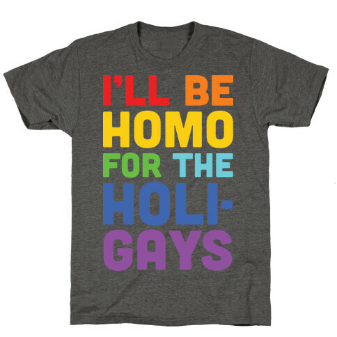 I'll Be Homo For The Holigays T-Shirt