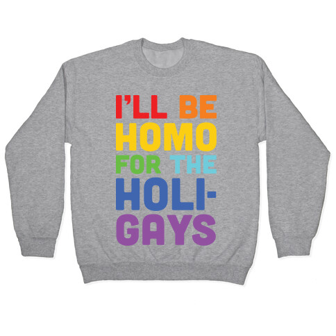 I'll Be Homo For The Holigays Pullover