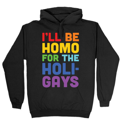 I'll Be Homo For The Holigays Hooded Sweatshirt