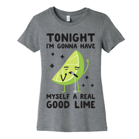 Tonight I'm Gonna Have Myself a Real Good Lime Womens T-Shirt