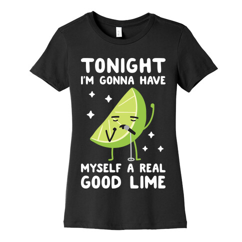 Tonight I'm Gonna Have Myself a Real Good Lime Womens T-Shirt