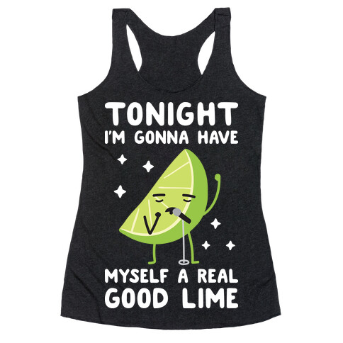 Tonight I'm Gonna Have Myself a Real Good Lime Racerback Tank Top