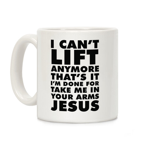 I Can't Lift Anymore Take Me In Your Arms Jesus Coffee Mug