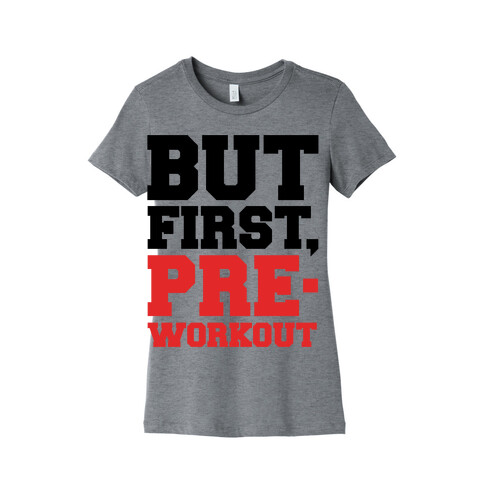 But First Pre-Workout Womens T-Shirt